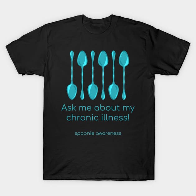 Ask Me About My Chronic Illness (Teal Spoons) T-Shirt by KelseyLovelle